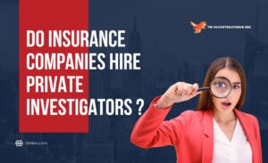 Do Insurance Companies Hire Private Investigators